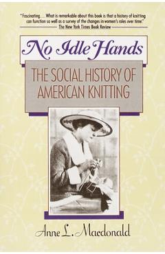 No Idle Hands: The Social History of American Knitting - Anne L. Macdonald