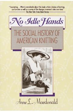 No Idle Hands: The Social History of American Knitting - Anne L. Macdonald
