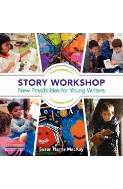 Story Workshop: New Possibilities for Young Writers - Susan Harris Mackay