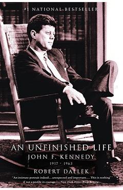 An Unfinished Life: John F. Kennedy, 1917-1963 - Robert Dallek