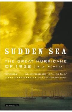 Sudden Sea: The Great Hurricane of 1938 - R. A. Scotti