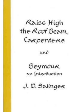 Raise High the Roof Beam, Carpenters and Seymour: An Introduction - J. D. Salinger