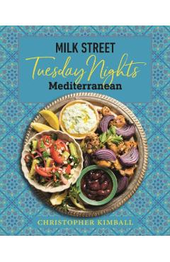 Milk Street: Tuesday Nights Mediterranean: 125 Simple Weeknight Recipes from the World's Healthiest Cuisine - Christopher Kimball