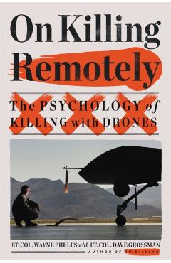On Killing Remotely: The Psychology of Killing with Drones - Wayne Phelps