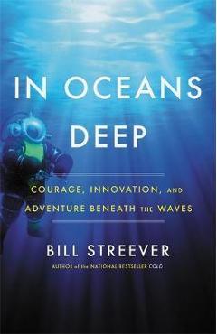 In Oceans Deep: Courage, Innovation, and Adventure Beneath the Waves - Bill Streever