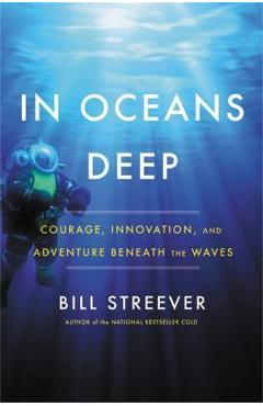 In Oceans Deep: Courage, Innovation, and Adventure Beneath the Waves - Bill Streever