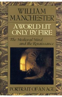 A World Lit Only by Fire: The Medieval Mind and the Renaissance - Portrait of an Age - William Manchester
