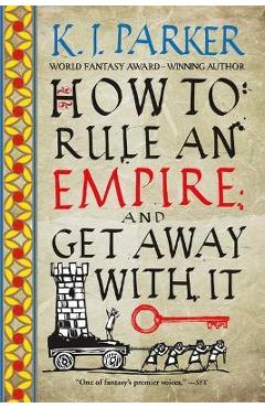 How to Rule an Empire and Get Away with It - K. J. Parker