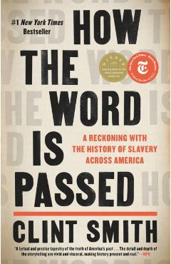 How the Word Is Passed: A Reckoning with the History of Slavery Across America - Clint Smith