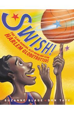Swish!: The Slam-Dunking, Alley-Ooping, High-Flying Harlem Globetrotters - Suzanne Slade