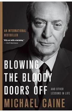 Blowing the Bloody Doors Off: And Other Lessons in Life - Michael Caine