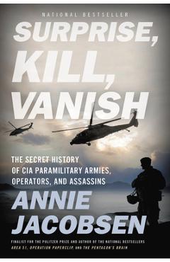 Surprise, Kill, Vanish: The Secret History of CIA Paramilitary Armies, Operators, and Assassins - Annie Jacobsen