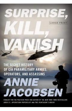 Surprise, Kill, Vanish: The Secret History of CIA Paramilitary Armies, Operators, and Assassins - Annie Jacobsen