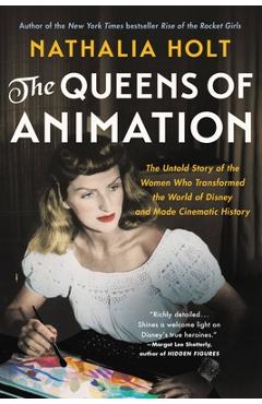 The Queens of Animation: The Untold Story of the Women Who Transformed the World of Disney and Made Cinematic History - Nathalia Holt
