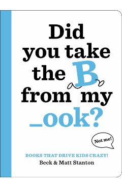 Books That Drive Kids Crazy!: Did You Take the B from My _Ook? - Beck Stanton
