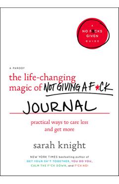 The Life-Changing Magic of Not Giving a F*ck Journal: Practical Ways to Care Less and Get More - Sarah Knight