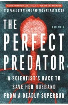 The Perfect Predator: A Scientist's Race to Save Her Husband from a Deadly Superbug: A Memoir - Steffanie Strathdee
