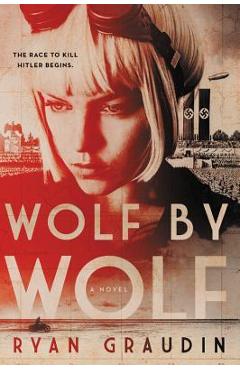 Wolf by Wolf: One Girl\'s Mission to Win a Race and Kill Hitler - Ryan Graudin