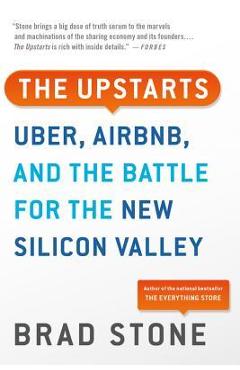 The Upstarts: Uber, Airbnb, and the Battle for the New Silicon Valley - Brad Stone