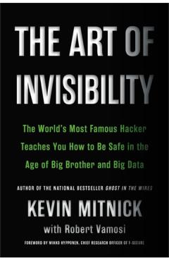 The Art of Invisibility: The World's Most Famous Hacker Teaches You How to Be Safe in the Age of Big Brother and Big Data - Kevin Mitnick