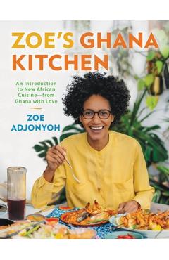 Zoe\'s Ghana Kitchen: An Introduction to New African Cuisine - From Ghana with Love - Zoe Adjonyoh