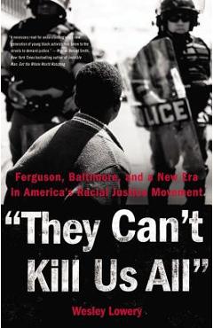 They Can\'t Kill Us All: Ferguson, Baltimore, and a New Era in America\'s Racial Justice Movement - Wesley Lowery