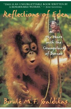 Reflections of Eden: My Years with the Orangutans of Borneo - Birute M. F. Galdikas