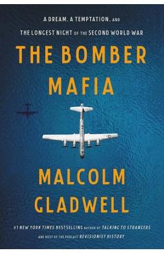The Bomber Mafia: A Dream, a Temptation, and the Longest Night of the Second World War - Malcolm Gladwell