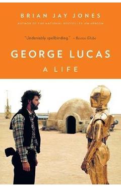 George Lucas: A Life - Brian Jay Jones