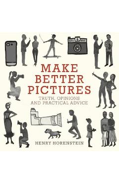 Make Better Pictures: Truth, Opinions, and Practical Advice - Henry Horenstein