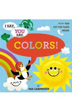 I Say, You Say Colors! - Tad Carpenter