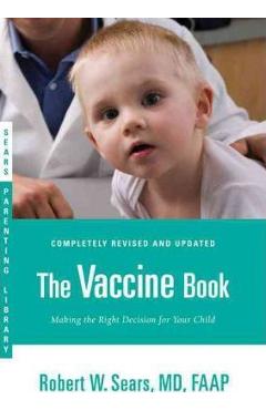 The Vaccine Book: Making the Right Decision for Your Child - Robert W. Sears