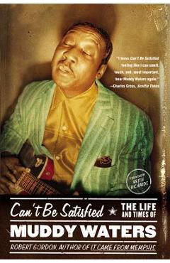 Can\'t Be Satisfied: The Life and Times of Muddy Waters - Robert Gordon