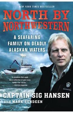 North by Northwestern: A Seafaring Family on Deadly Alaskan Waters - Sig Hansen