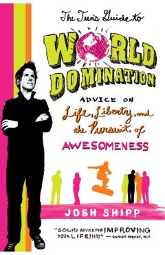 The Teen's Guide to World Domination: Advice on Life, Liberty, and the Pursuit of Awesomeness - Josh Shipp