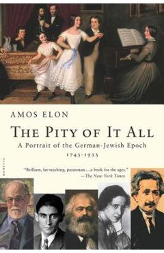 The Pity of It All: A Portrait of the German-Jewish Epoch, 1743-1933 - Amos Elon