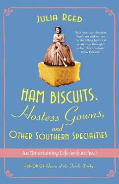 Ham Biscuits, Hostess Gowns, and Other Southern Specialties: An Entertaining Life (with Recipes) - Julia Reed
