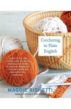 Crocheting in Plain English: The Only Book Any Crocheter Will Ever Need - Maggie Righetti