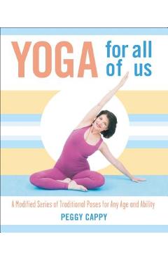 Yoga for All of Us: A Modified Series of Traditional Poses for Any Age and Ability - Peggy Cappy