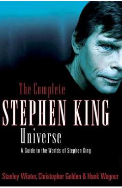 The Complete Stephen King Universe: A Guide to the Worlds of Stephen King - Stanley Wiater