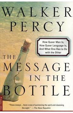 The Message in the Bottle: How Queer Man Is, How Queer Language Is, and What One Has to Do with the Other - Walker Percy