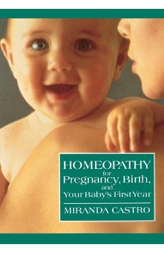 Homeopathy for Pregnancy, Birth, and Your Baby's First Year - Miranda Castro