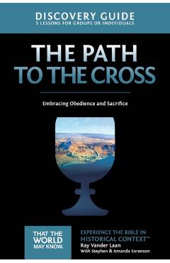 The Path to the Cross Discovery Guide: Embracing Obedience and Sacrifice - Ray Vander Laan