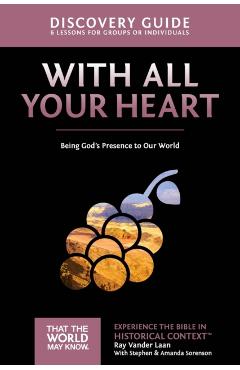 With All Your Heart Discovery Guide: Being God's Presence to Our World - Ray Vander Laan