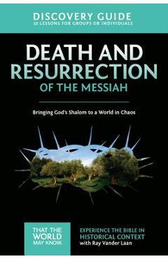 Death and Resurrection of the Messiah Discovery Guide: Bringing God\'s Shalom to a World in Chaos - Ray Vander Laan