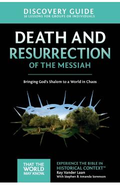 Death and Resurrection of the Messiah Discovery Guide: Bringing God's Shalom to a World in Chaos - Ray Vander Laan