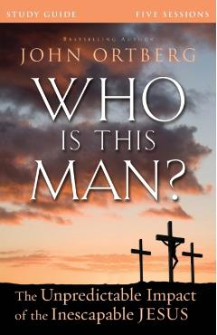 Who Is This Man? Study Guide: The Unpredictable Impact of the Inescapable Jesus - John Ortberg