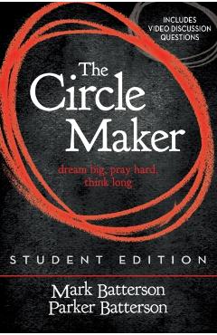 The Circle Maker Student Edition: Dream Big, Pray Hard, Think Long. - Mark Batterson