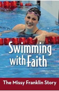 Swimming with Faith: The Missy Franklin Story - Natalie Davis Miller