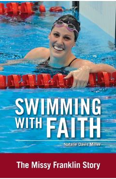 Swimming with Faith: The Missy Franklin Story - Natalie Davis Miller